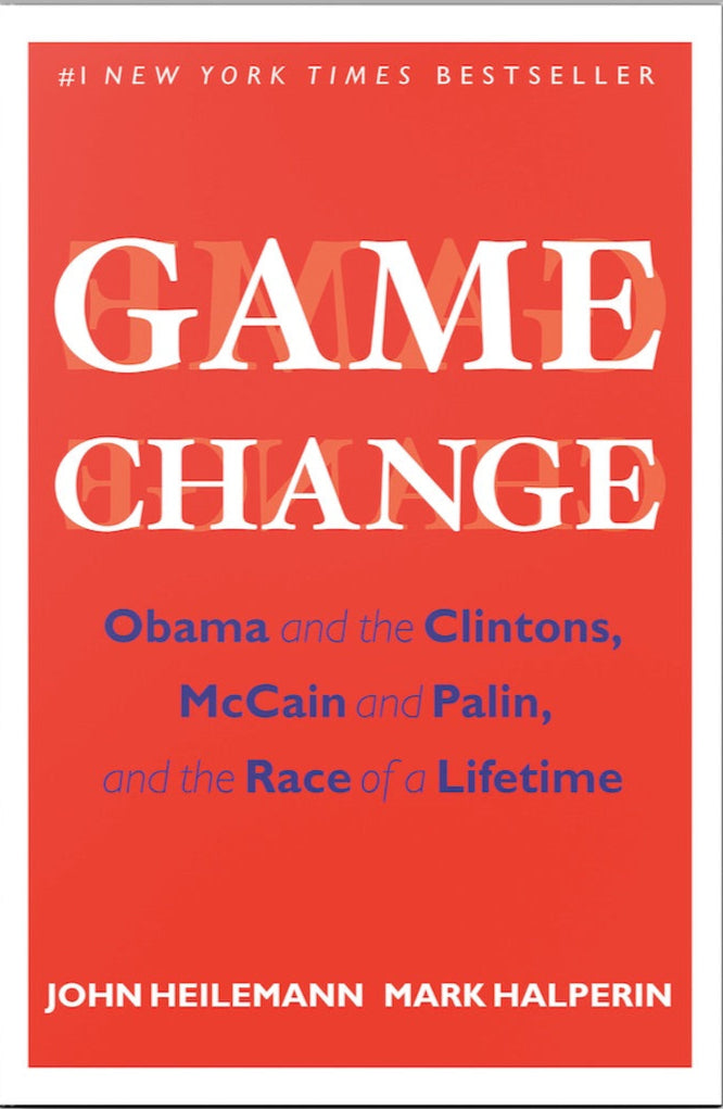 Game Change: Obama and the Clintons, McCain and Palin, and the Race of a Lifetime