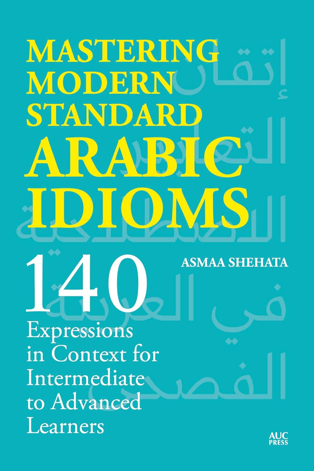 Mastering Modern Standard Arabic Idioms: 140 Expressions in Context for Intermediate to Advanced Learners Bilingual Edition
