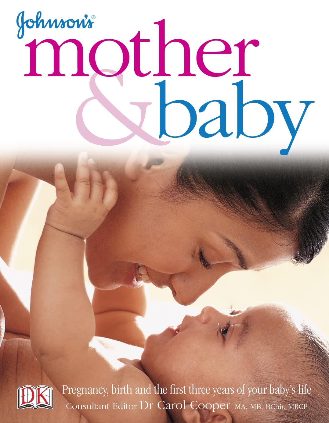 Johnson's Mother & Baby - Pregnancy, Birth and the First Three Years of Your Baby’s Life