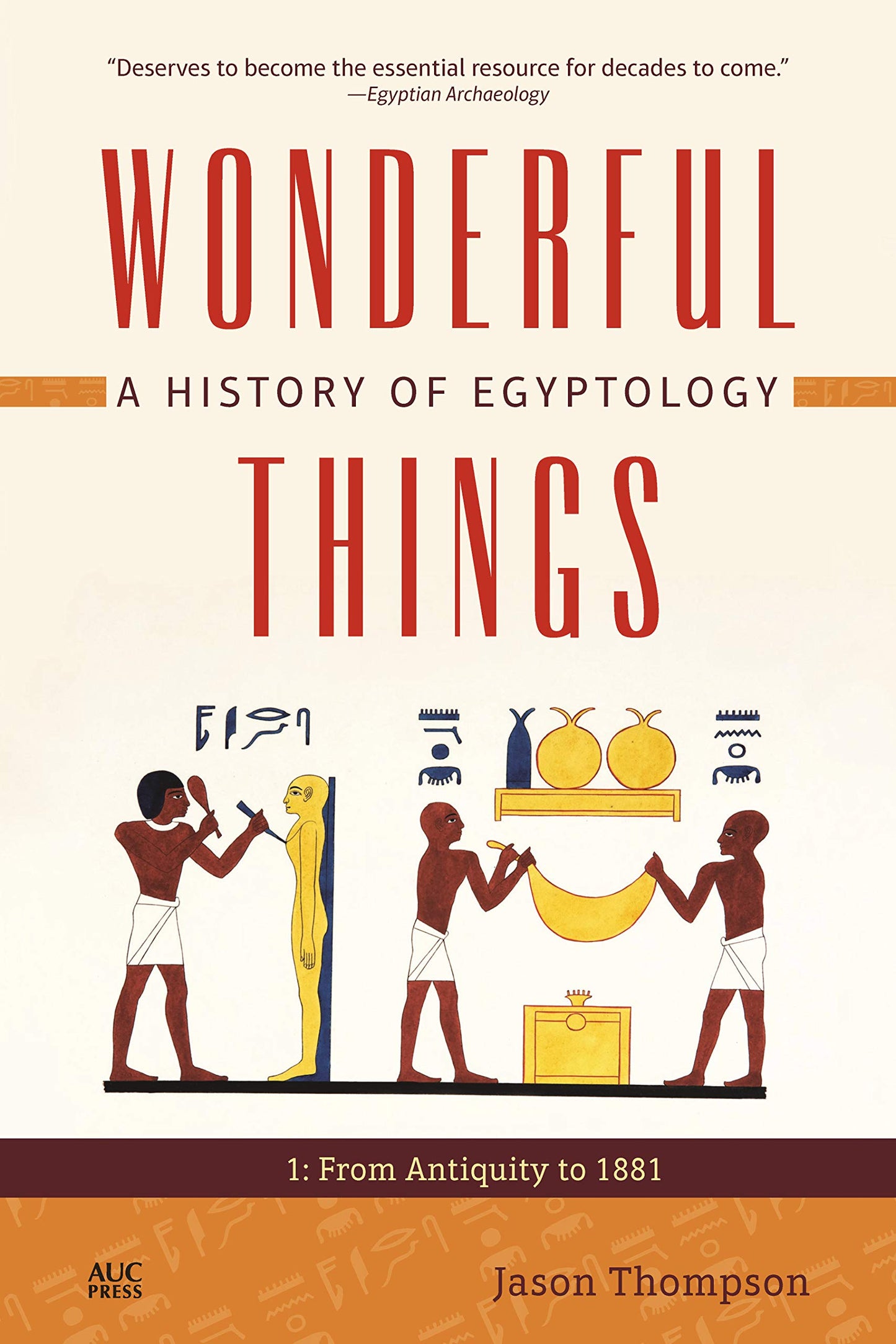 Wonderful Things 1 - A History of Egyptology from Antiquity to 1881