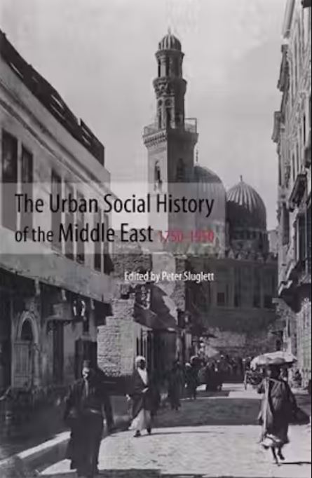 The Urban Social History of the Middle East: 1750-1950
