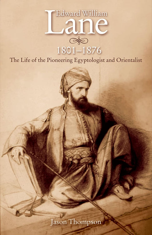 Edward William Lane, 1801–1876: The Life of the Pioneering Egyptologist and Orientalist - Hardcover