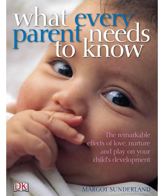 What Every Parent Needs to Know: The remarkable effects of love, nurture and play on your child's development