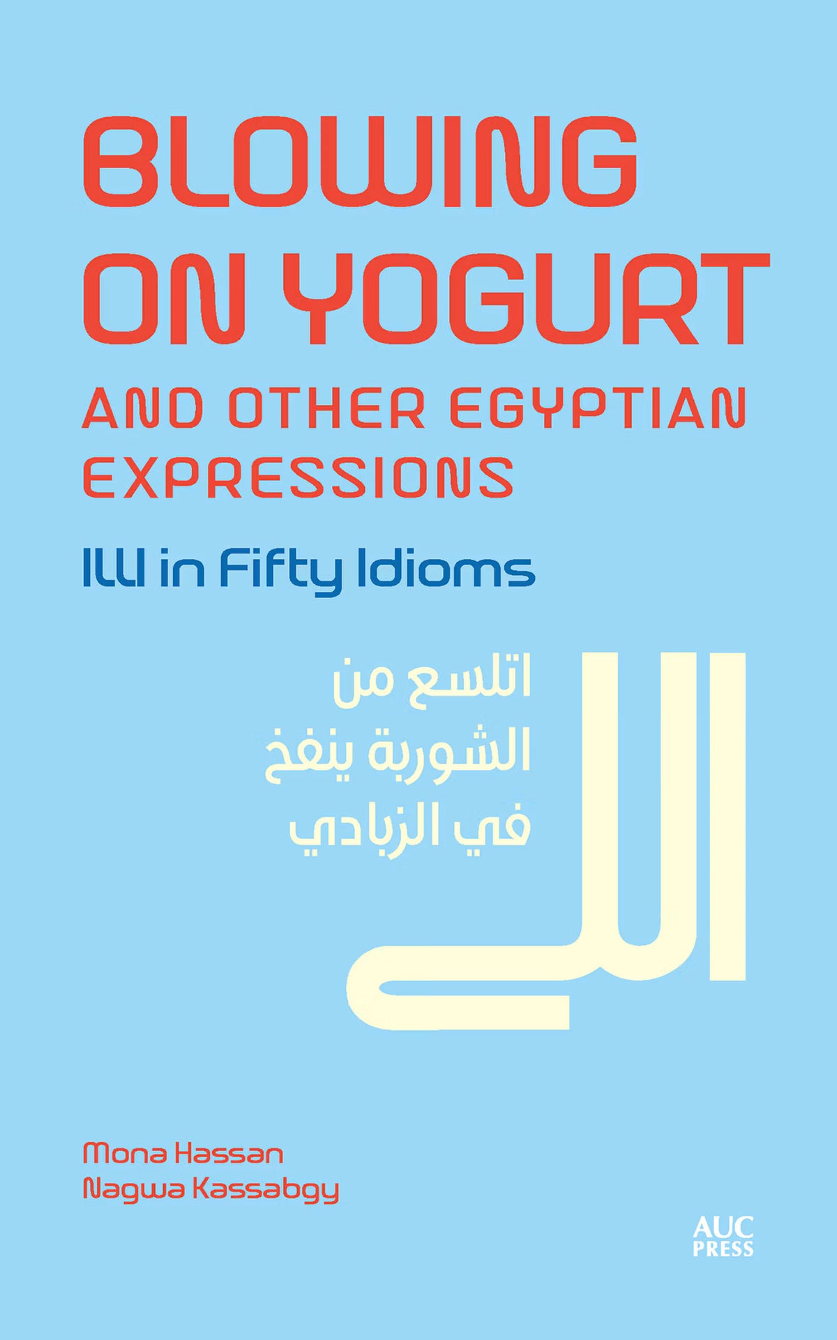 Blowing on Yogurt and Other Egyptian Arabic Expressions Illi in Fifty Idioms