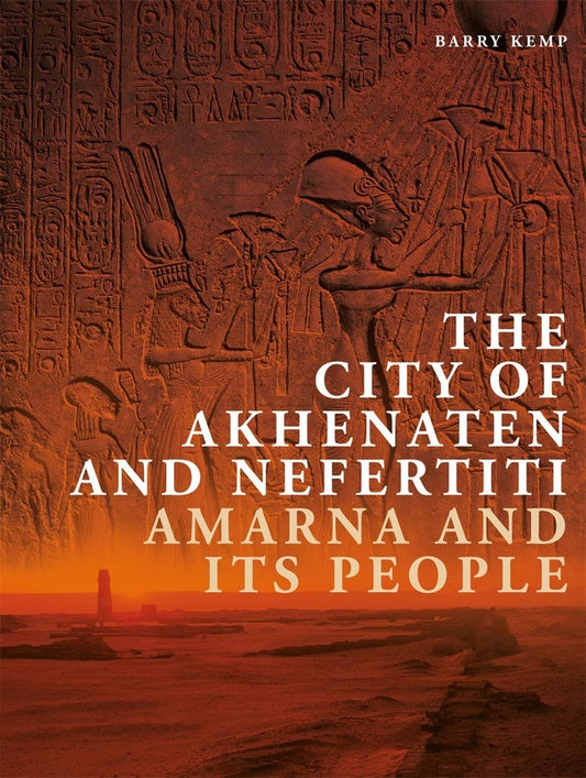 The City of Akhenaten and Nefertiti - Amarna and Its People