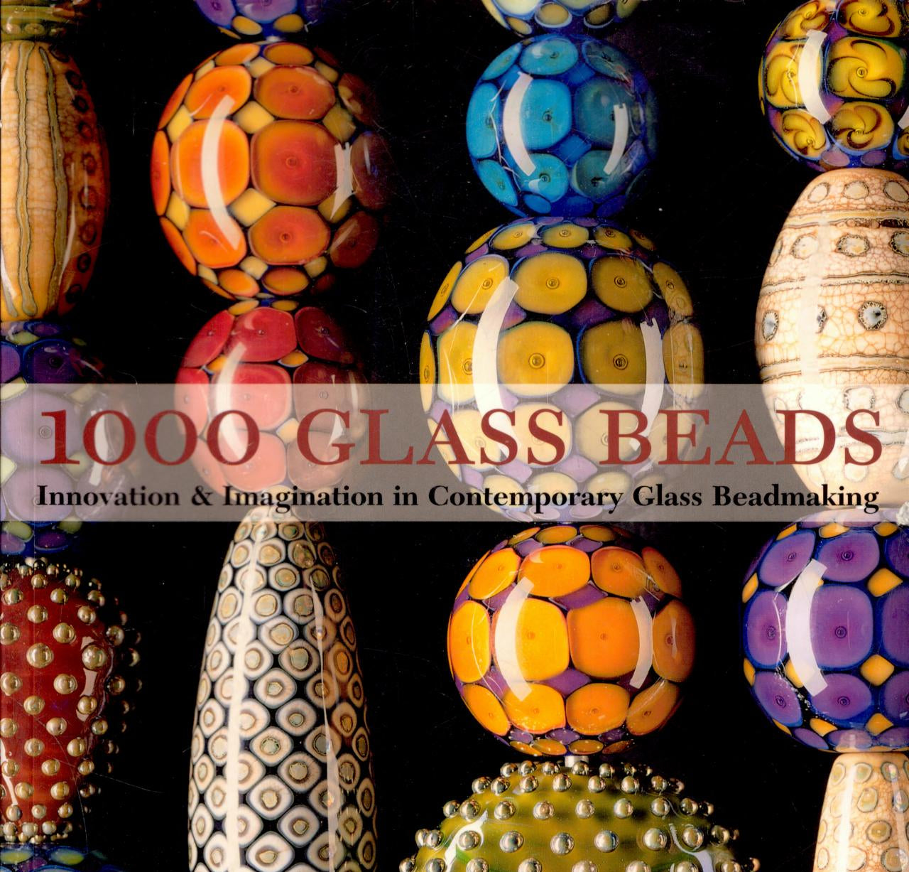 1000 Glass Beads: Innovation & Imagination in Contemporary Glass Beadmaking
